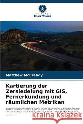 Kartierung der Zersiedelung mit GIS, Fernerkundung und räumlichen Metriken McCready, Matthew 9786208914356