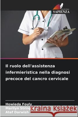 Il ruolo dell'assistenza infermieristica nella diagnosi precoce del cancro cervicale Fouly, Howieda, Stringer, Marilyn, Darwish, Atef 9786208915612