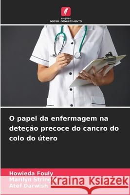O papel da enfermagem na deteção precoce do cancro do colo do útero Fouly, Howieda, Stringer, Marilyn, Darwish, Atef 9786208915636