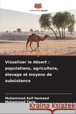 Visualiser le désert : populations, agriculture, élevage et moyens de subsistance Hameed, Muhammad Asif, Tariq, Muhammad 9786208916206