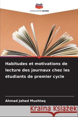 Habitudes et motivations de lecture des journaux chez les étudiants de premier cycle Mushtaq, Ahmad Jahed 9786208916336