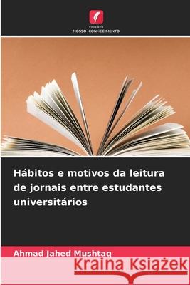 Hábitos e motivos da leitura de jornais entre estudantes universitários Mushtaq, Ahmad Jahed 9786208916435