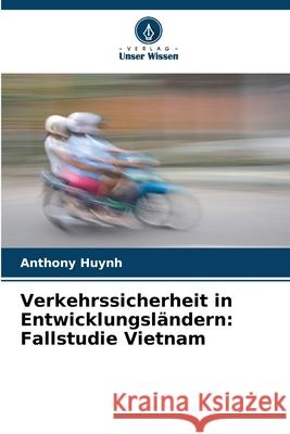 Verkehrssicherheit in Entwicklungsländern: Fallstudie Vietnam Huynh, Anthony 9786208916480