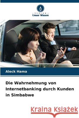 Die Wahrnehmung von Internetbanking durch Kunden in Simbabwe Hama, Aleck 9786208916626