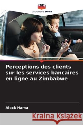 Perceptions des clients sur les services bancaires en ligne au Zimbabwe Hama, Aleck 9786208916640