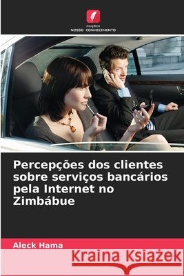 Percepções dos clientes sobre serviços bancários pela Internet no Zimbábue Hama, Aleck 9786208916664