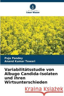 Variabilitätsstudie von Albugo Candida-Isolaten und ihren Wirtsunterschieden Pandey, Puja, Tewari, Anand Kumar 9786208916718