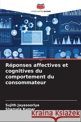 Réponses affectives et cognitives du comportement du consommateur Jayasooriya, Sujith, Kumar, Shamala 9786208917340