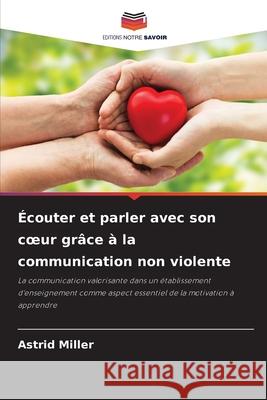 Écouter et parler avec son coeur grâce à la communication non violente Miller, Astrid 9786208917401
