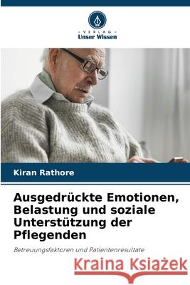 Ausgedrückte Emotionen, Belastung und soziale Unterstützung der Pflegenden Rathore, Kiran 9786208917654