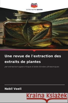 Une revue de l'extraction des extraits de plantes Vaeli, Nabil 9786208918385