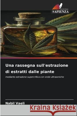 Una rassegna sull'estrazione di estratti dalle piante Nabil Vaeli 9786208918439