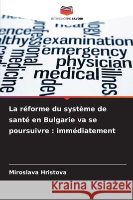 La réforme du système de santé en Bulgarie va se poursuivre : immédiatement Hristova, Miroslava 9786208918477