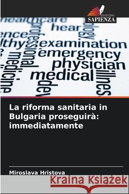 La riforma sanitaria in Bulgaria proseguir?: immediatamente Miroslava Hristova 9786208918699