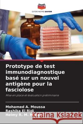 Prototype de test immunodiagnostique basé sur un nouvel antigène pour la fasciolose A. Moussa, Mohamed, El Ridi, Rashika, R. M. Metawi, Helmy 9786208919269 Editions Notre Savoir