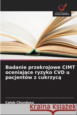 Badanie przekrojowe CIMT oceniajace ryzyko CVD u pacjentów z cukrzyca Chundusu, Caleb 9786208919405