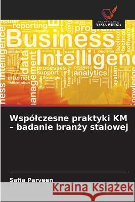 Wspólczesne praktyki KM - badanie branzy stalowej Parveen, Safia 9786208919658