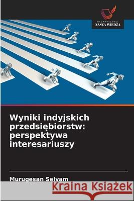 Wyniki indyjskich przedsiębiorstw: perspektywa interesariuszy Murugesan Selvam 9786208919702