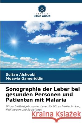 Sonographie der Leber bei gesunden Personen und Patienten mit Malaria Alshoabi, Sultan, Gameriddin, Moawia 9786208919849 Verlag Unser Wissen