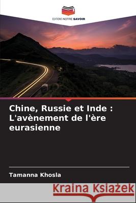 Chine, Russie et Inde : L'avènement de l'ère eurasienne Khosla, Tamanna 9786208919986