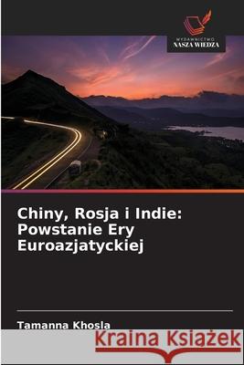 Chiny, Rosja i Indie: Powstanie Ery Euroazjatyckiej Khosla, Tamanna 9786208920005
