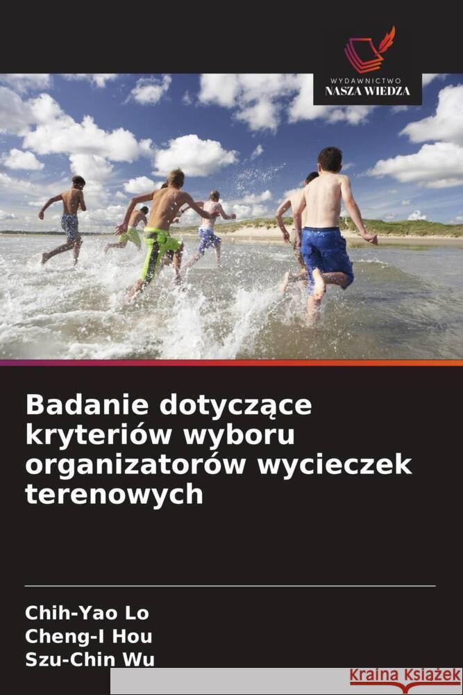 Badanie dotyczace kryteriów wyboru organizatorów wycieczek terenowych Lo, Chih-Yao, Hou, Cheng-I, Wu, Szu-Chin 9786208920173