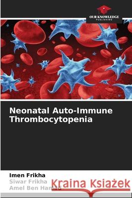 Neonatal Auto-Immune Thrombocytopenia Frikha, Imen, Frikha, Siwar, Ben Hamad, Amel 9786208920388