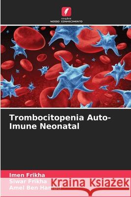 Trombocitopenia Auto-Imune Neonatal Frikha, Imen, Frikha, Siwar, Ben Hamad, Amel 9786208920401