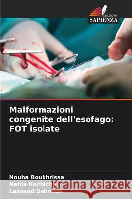Malformazioni congenite dell'esofago: FOT isolate Boukhrissa, Nouha, kechiche, Nahla, Sahnoun, Lassaad 9786208920692