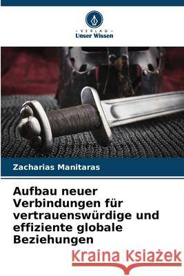 Aufbau neuer Verbindungen für vertrauenswürdige und effiziente globale Beziehungen Manitaras, Zacharias 9786208920784