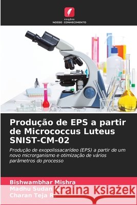 Produção de EPS a partir de Micrococcus Luteus SNIST-CM-02 Mishra, Bishwambhar, Sudan G., Madhu, Teja R., Charan 9786208920968