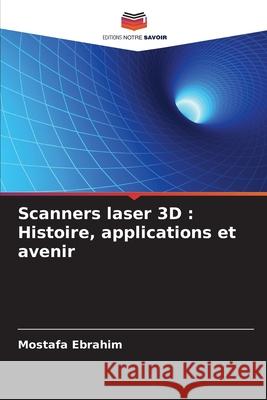 Scanners laser 3D : Histoire, applications et avenir Ebrahim, Mostafa 9786208921552