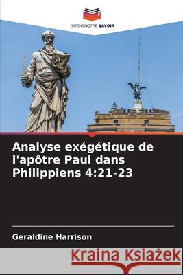 Analyse exégétique de l'apôtre Paul dans Philippiens 4:21-23 Harrison, Geraldine 9786208921620