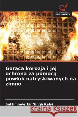 Goraca korozja i jej ochrona za pomoca powlok natryskiwanych na zimno Kalsi, Sukhminderbir Singh 9786208921675 Wydawnictwo Nasza Wiedza