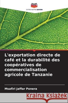 L'exportation directe de café et la durabilité des coopératives de commercialisation agricole de Tanzanie Jaffar Ponera, Msafiri 9786208921866
