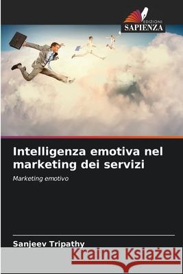 Intelligenza emotiva nel marketing dei servizi Tripathy, Sanjeev 9786208922245 Edizioni Sapienza