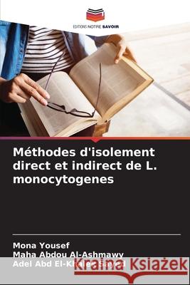 Méthodes d'isolement direct et indirect de L. monocytogenes Yousef, Mona, Abdou Al-Ashmawy, Maha, Abd El-Khalek Sayed, Adel 9786208922368 Editions Notre Savoir