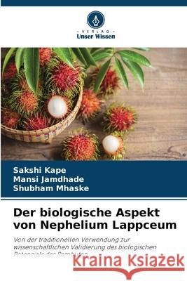 Der biologische Aspekt von Nephelium Lappceum Kape, Sakshi, Jamdhade, Mansi, Mhaske, Shubham 9786208922894 Verlag Unser Wissen