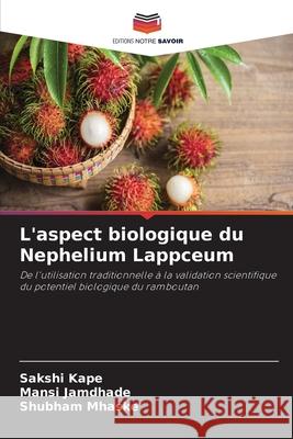 L'aspect biologique du Nephelium Lappceum Kape, Sakshi, Jamdhade, Mansi, Mhaske, Shubham 9786208922900 Editions Notre Savoir