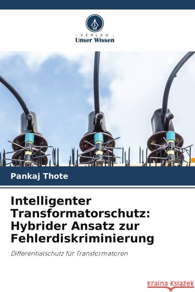 Intelligenter Transformatorschutz: Hybrider Ansatz zur Fehlerdiskriminierung Thote, Pankaj 9786208922979