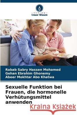 Sexuelle Funktion bei Frauen, die hormonelle Verhütungsmittel anwenden Sabry Hassen Mohamed, Rabab, Ebrahim Ghonemy, Gehan, Mokhtar Abo Khatwa, Abeer 9786208923228