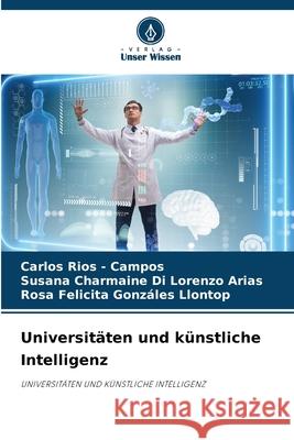 Universitäten und künstliche Intelligenz Rios - Campos, Carlos, Di Lorenzo Arias, Susana Charmaine, Gonzáles Llontop, Rosa Felicita 9786208923280 Verlag Unser Wissen