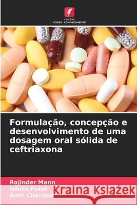 Formulação, concepção e desenvolvimento de uma dosagem oral sólida de ceftriaxona Mann, Rajinder, Patel, Nikita, Chandna, Amit 9786208923341