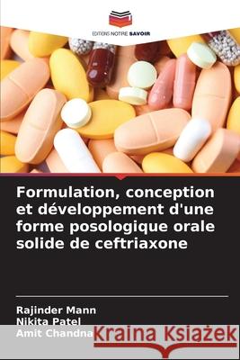 Formulation, conception et développement d'une forme posologique orale solide de ceftriaxone Mann, Rajinder, Patel, Nikita, Chandna, Amit 9786208923372