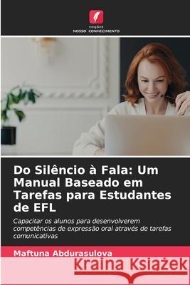 Do Silêncio à Fala: Um Manual Baseado em Tarefas para Estudantes de EFL Abdurasulova, Maftuna 9786208923495 Edições Nosso Conhecimento