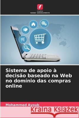 Sistema de apoio à decisão baseado na Web no domínio das compras online Ayoub, Mohammed 9786208923693