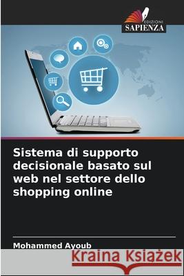 Sistema di supporto decisionale basato sul web nel settore dello shopping online Ayoub, Mohammed 9786208923716