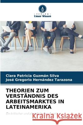 THEORIEN ZUM VERSTÄNDNIS DES ARBEITSMARKTES IN LATEINAMERIKA Guzmán Silva, Clara Patricia, Hernández Tarazona, José Gregorio 9786208923815
