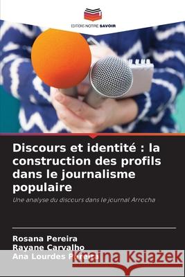 Discours et identité : la construction des profils dans le journalisme populaire Pereira, Rosana, Carvalho, Rayane, Pereira, Ana Lourdes 9786208924805
