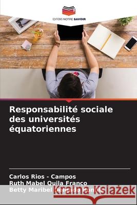 Responsabilité sociale des universités équatoriennes Rios - Campos, Carlos, Quila Franco, Ruth Mabel, Delgado Bonilla, Betty Maribel 9786208925154